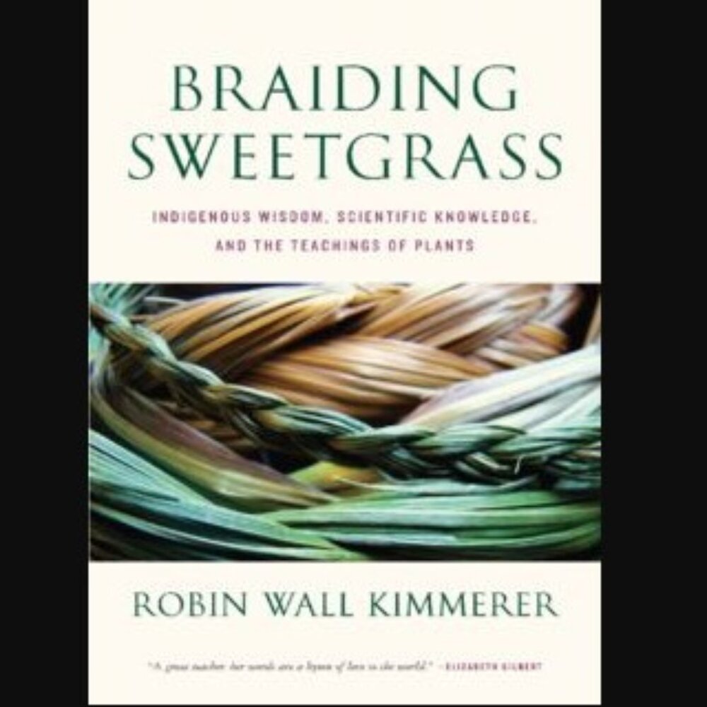 Braiding Sweetgrass: Indigenous Wisdom, Scientific Knowledge and the Teachings